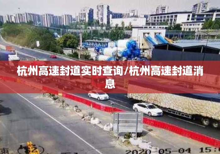 杭州高速封道实时查询/杭州高速封道消息 杭州高速封道实时查询/杭州高速封道消息