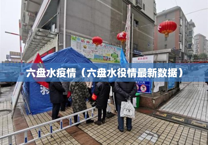 六盘水疫情(六盘水役情最新数据) 六盘水疫情(六盘水役情最新数据)