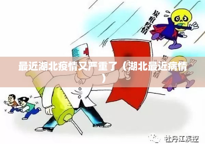 最近湖北疫情又严重了(湖北最近病情) 最近湖北疫情又严重了(湖北最近病情)