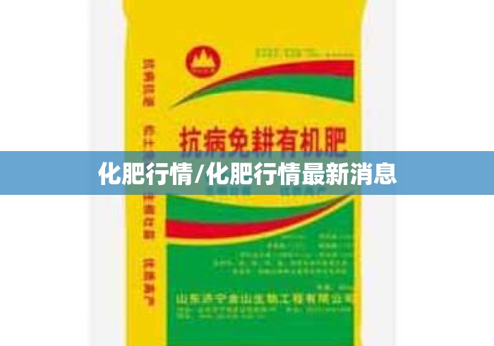 化肥行情/化肥行情最新消息