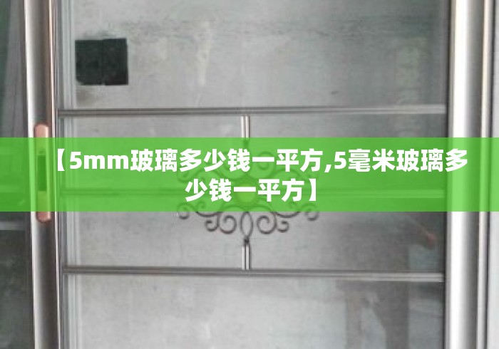 【5mm玻璃多少钱一平方,5毫米玻璃多少钱一平方】