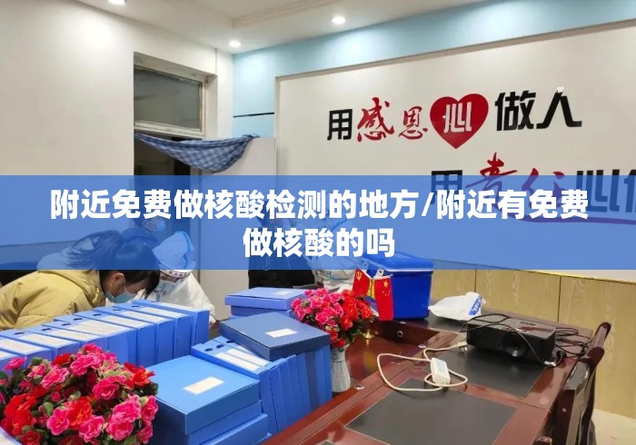 附近免费做核酸检测的地方/附近有免费做核酸的吗 附近免费做核酸检测的地方/附近有免费做核酸的吗