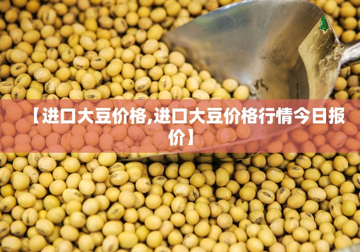 【进口大豆价格,进口大豆价格行情今日报价】