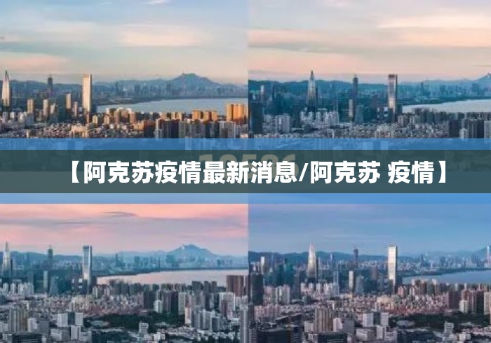 【阿克苏疫情最新消息/阿克苏 疫情】