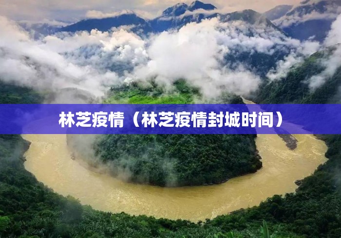 林芝疫情（林芝疫情封城时间）
