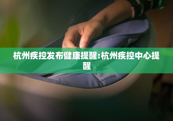 杭州疾控发布健康提醒:杭州疾控中心提醒