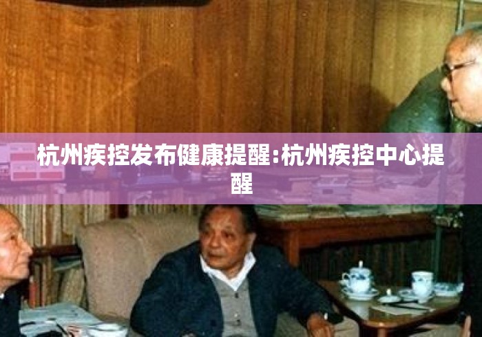 杭州疾控发布健康提醒:杭州疾控中心提醒