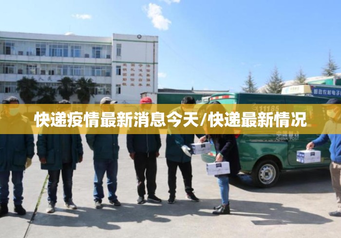 快递疫情最新消息今天/快递最新情况 快递疫情最新消息今天/快递最新情况