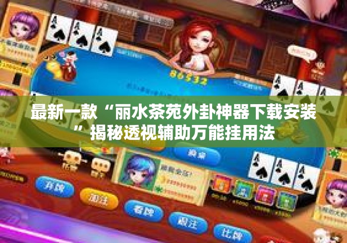 最新一款“丽水茶苑外卦神器下载安装”揭秘透视辅助万能挂用法