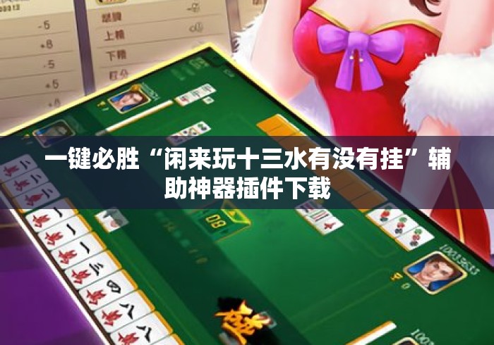 一键必胜“闲来玩十三水有没有挂	”辅助神器插件下载
