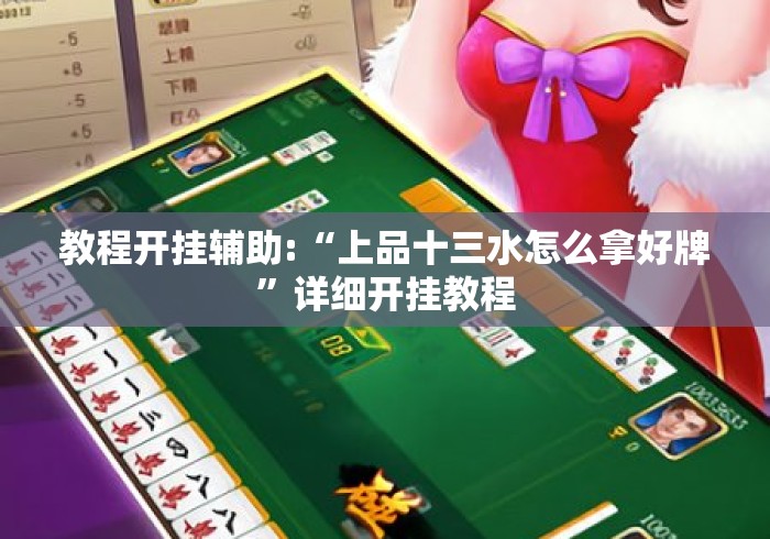 教程开挂辅助:“上品十三水怎么拿好牌	”详细开挂教程