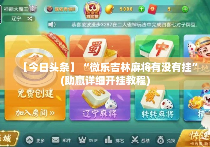 【今日头条】“微乐吉林麻将有没有挂”(助赢详细开挂教程)