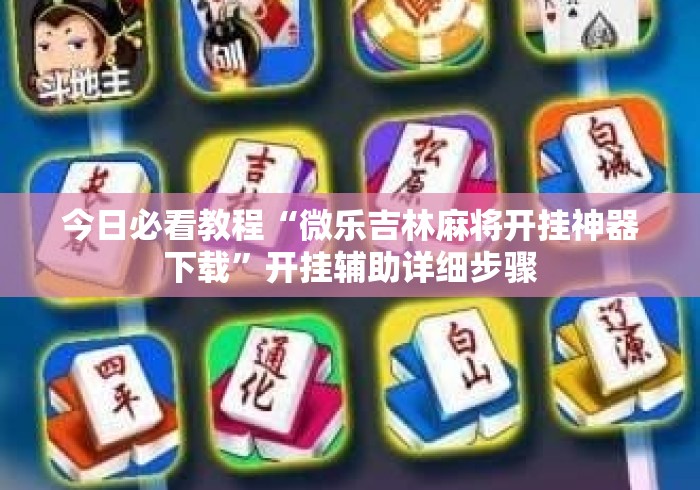 今日必看教程“微乐吉林麻将开挂神器下载”开挂辅助详细步骤