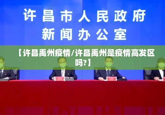 【许昌禹州疫情/许昌禹州是疫情高发区吗?】 【许昌禹州疫情/许昌禹州是疫情高发区吗?】