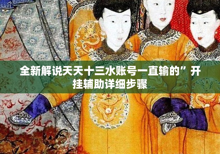 全新解说天天十三水账号一直输的”开挂辅助详细步骤