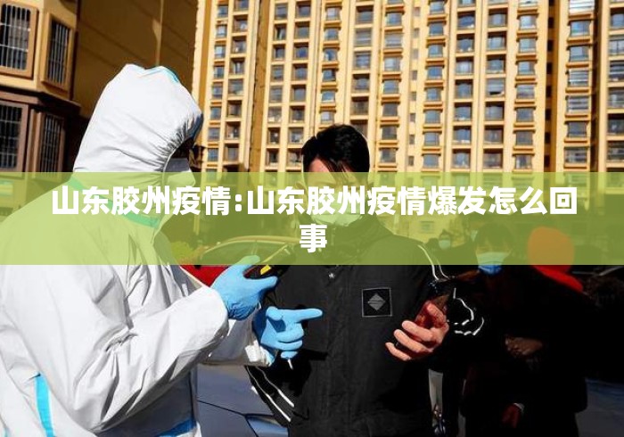山东胶州疫情:山东胶州疫情爆发怎么回事