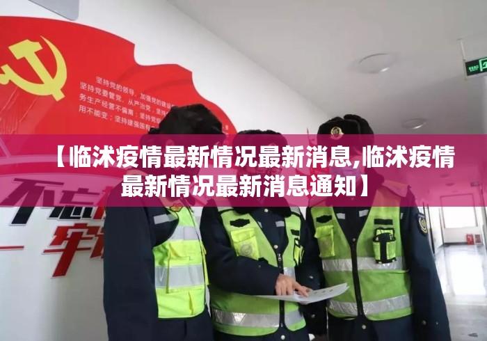 【临沭疫情最新情况最新消息,临沭疫情最新情况最新消息通知】