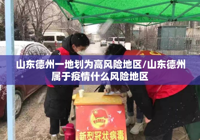 山东德州一地划为高风险地区/山东德州属于疫情什么风险地区