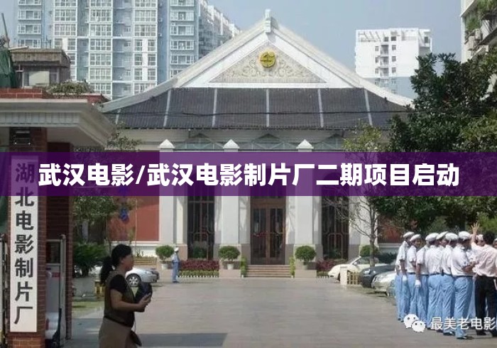 武汉电影/武汉电影制片厂二期项目启动
