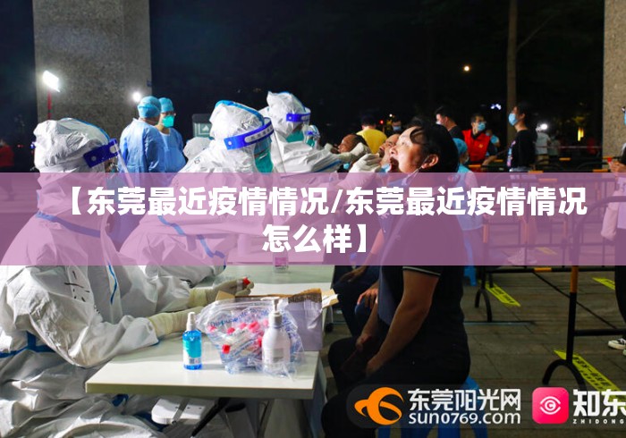 【东莞最近疫情情况/东莞最近疫情情况怎么样】 【东莞最近疫情情况/东莞最近疫情情况怎么样】