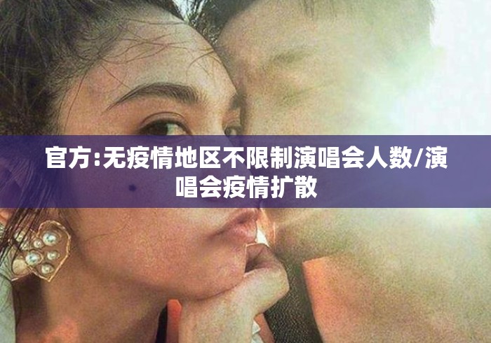 官方:无疫情地区不限制演唱会人数/演唱会疫情扩散 官方:无疫情地区不限制演唱会人数/演唱会疫情扩散