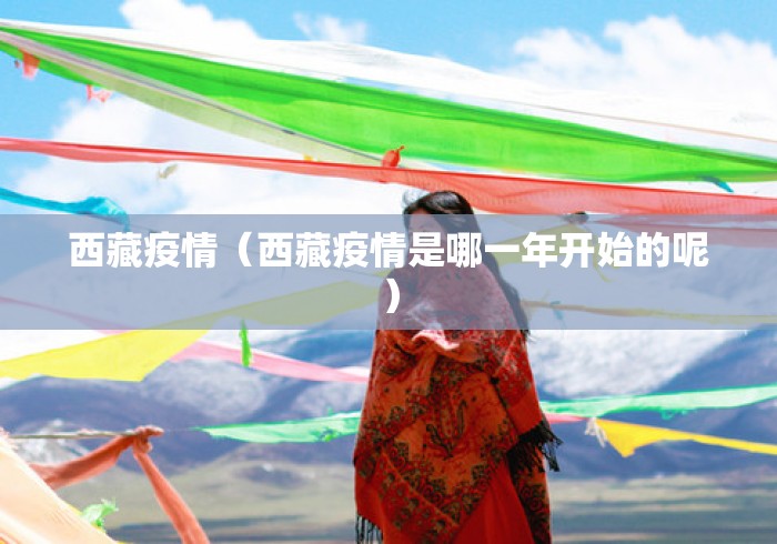 西藏疫情(西藏疫情是哪一年开始的呢) 西藏疫情(西藏疫情是哪一年开始的呢)
