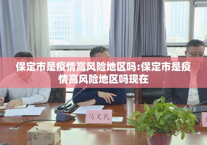 保定市是疫情高风险地区吗:保定市是疫情高风险地区吗现在 保定市是疫情高风险地区吗:保定市是疫情高风险地区吗现在
