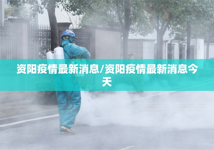 资阳疫情最新消息/资阳疫情最新消息今天 资阳疫情最新消息/资阳疫情最新消息今天