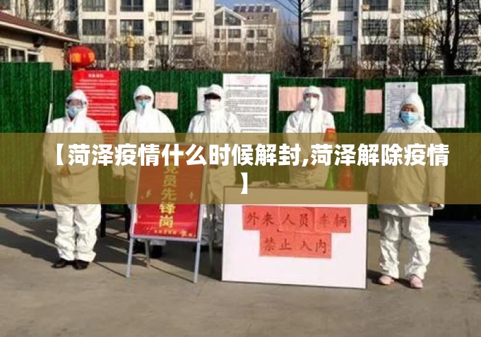 【菏泽疫情什么时候解封,菏泽解除疫情】 【菏泽疫情什么时候解封,菏泽解除疫情】
