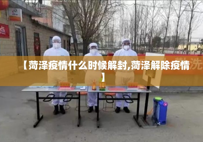 【菏泽疫情什么时候解封,菏泽解除疫情】 【菏泽疫情什么时候解封,菏泽解除疫情】