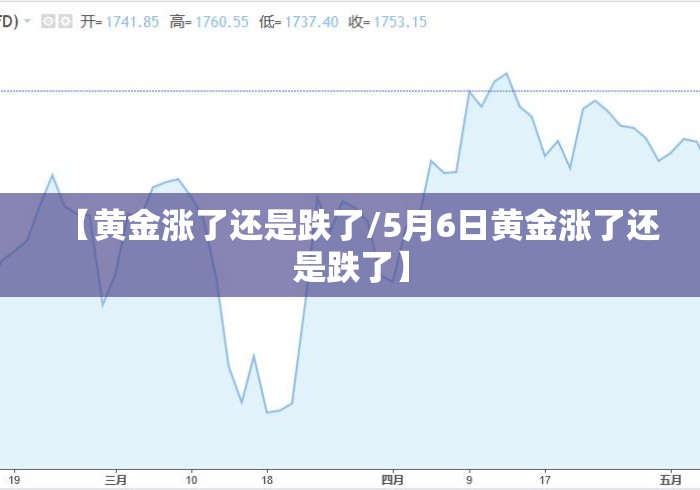 【黄金涨了还是跌了/5月6日黄金涨了还是跌了】