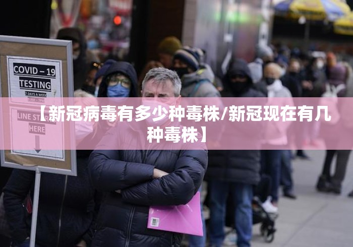 【新冠病毒有多少种毒株/新冠现在有几种毒株】 【新冠病毒有多少种毒株/新冠现在有几种毒株】