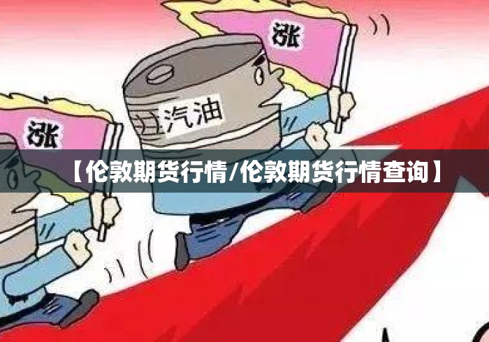 【伦敦期货行情/伦敦期货行情查询】 【伦敦期货行情/伦敦期货行情查询】