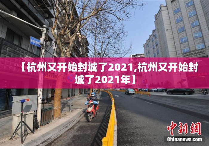【杭州又开始封城了2021,杭州又开始封城了2021年】 【杭州又开始封城了2021,杭州又开始封城了2021年】