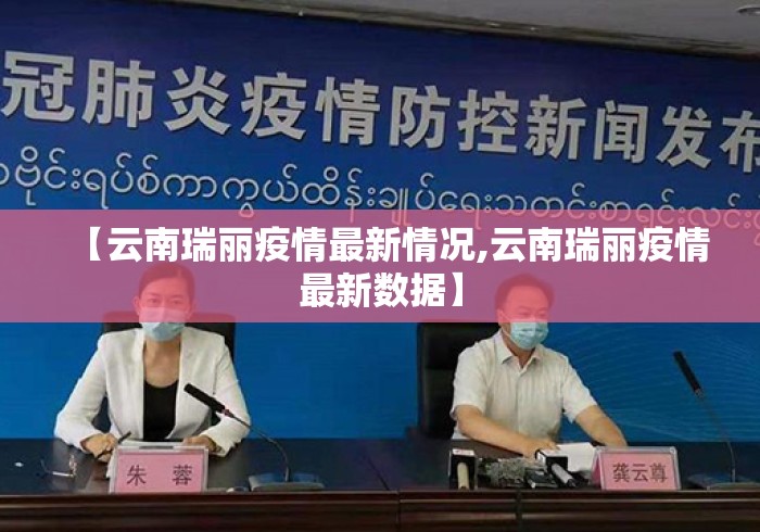 【云南瑞丽疫情最新情况,云南瑞丽疫情最新数据】 【云南瑞丽疫情最新情况,云南瑞丽疫情最新数据】