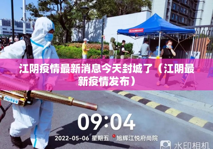 江阴疫情最新消息今天封城了（江阴最新疫情发布）