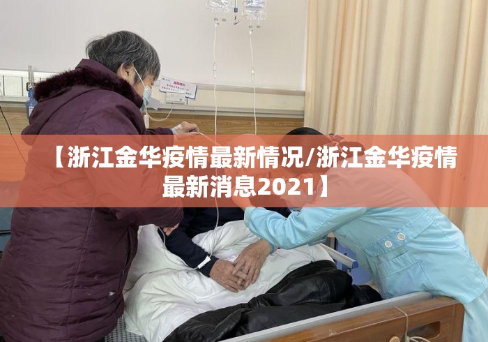 【浙江金华疫情最新情况/浙江金华疫情最新消息2021】 【浙江金华疫情最新情况/浙江金华疫情最新消息2021】
