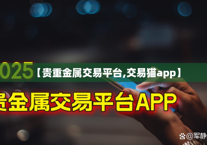 【贵重金属交易平台,交易猫app】 【贵重金属交易平台,交易猫app】