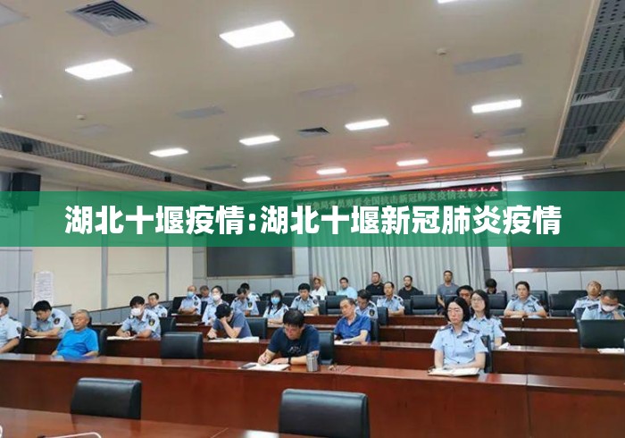 湖北十堰疫情:湖北十堰新冠肺炎疫情 湖北十堰疫情:湖北十堰新冠肺炎疫情