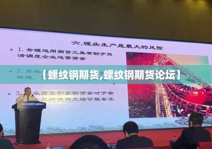 【螺纹钢期货,螺纹钢期货论坛】