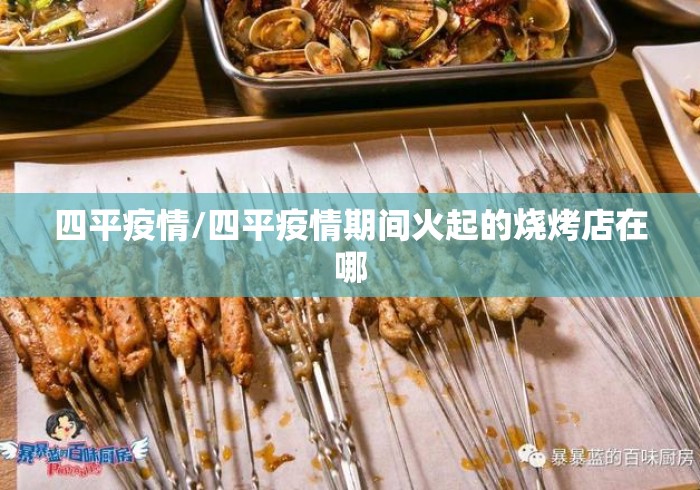 四平疫情/四平疫情期间火起的烧烤店在哪 四平疫情/四平疫情期间火起的烧烤店在哪