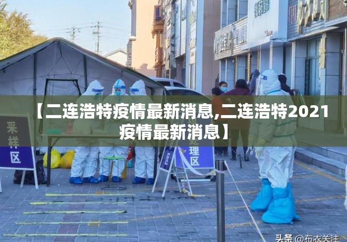 【二连浩特疫情最新消息,二连浩特2021疫情最新消息】 【二连浩特疫情最新消息,二连浩特2021疫情最新消息】