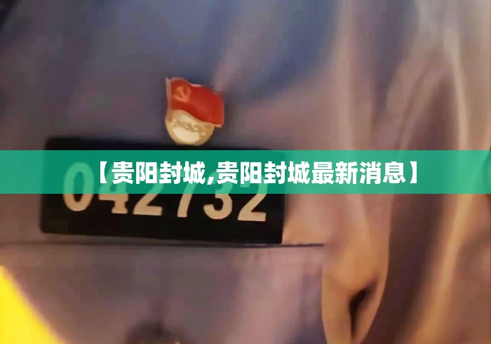【贵阳封城,贵阳封城最新消息】