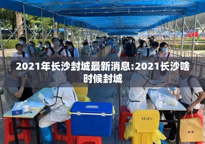 2021年长沙封城最新消息:2021长沙啥时候封城 2021年长沙封城最新消息:2021长沙啥时候封城