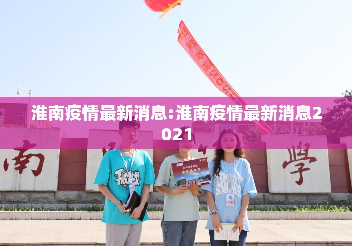 淮南疫情最新消息:淮南疫情最新消息2021 淮南疫情最新消息:淮南疫情最新消息2021