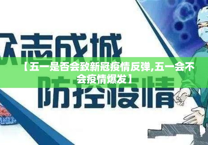 【五一是否会致新冠疫情反弹,五一会不会疫情爆发】