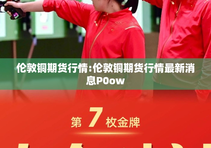 伦敦铜期货行情:伦敦铜期货行情最新消息P0ow