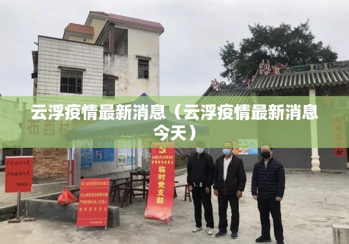 云浮疫情最新消息(云浮疫情最新消息今天) 云浮疫情最新消息(云浮疫情最新消息今天)