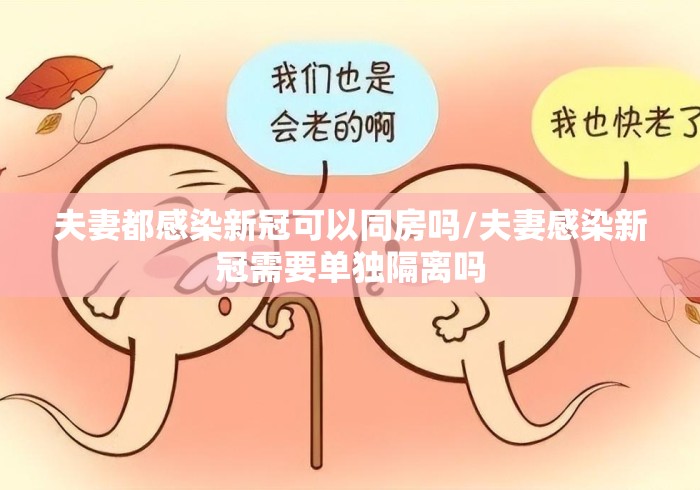 夫妻都感染新冠可以同房吗/夫妻感染新冠需要单独隔离吗 夫妻都感染新冠可以同房吗/夫妻感染新冠需要单独隔离吗