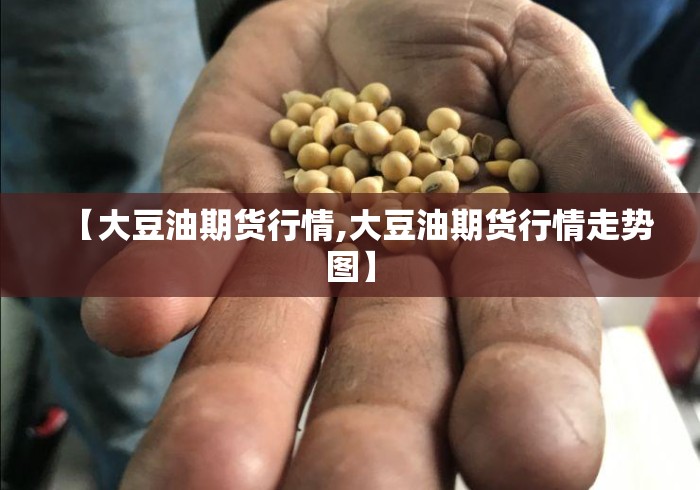 【大豆油期货行情,大豆油期货行情走势图】 【大豆油期货行情,大豆油期货行情走势图】